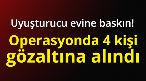Uyuşturucu operasyonuna 4 yakalama