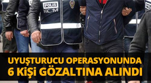 Uyuşturucu operasyonunda 6 gözaltı!