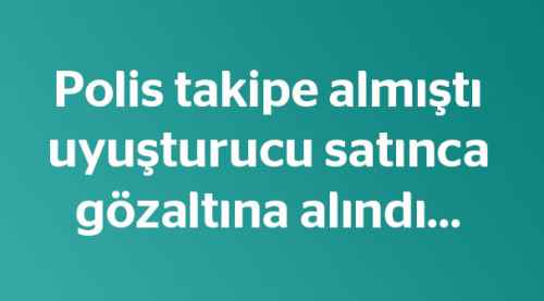 Uyuşturucu satıcısına suçüstü!