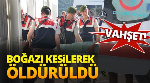 Vahşet! Boğazı kesilerek öldürüldü