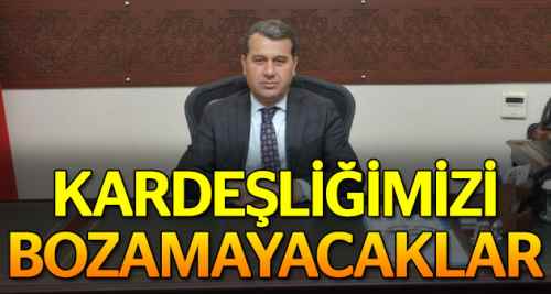 Vali Çelik: ''Kardeşliğimizi bozamayacaklar''