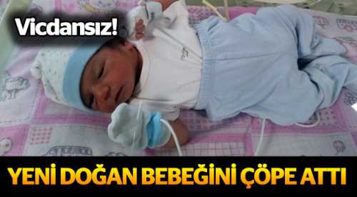 Vicdansız yeni doğan bebeğini çöpe attı