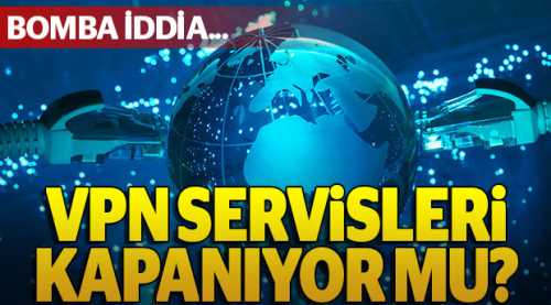VPN servisleri kapanıyor mu?