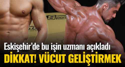 Vücut geliştirmek istiyorsanız dikkat!