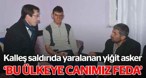 Yaralı asker: Bu ülke için canımız feda