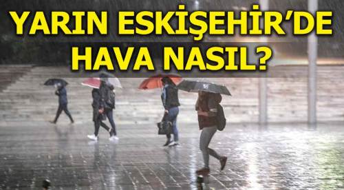 Yarın Eskişehir'de hava nasıl olacak?