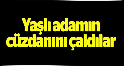YAŞLI ADAMIN CÜZDANINI ÇALDILAR