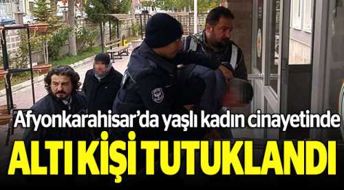 Yaşlı kadın cinayetinde 6 tutuklama