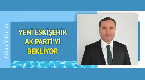 Yeni Eskişehir AK Parti’yi bekliyor