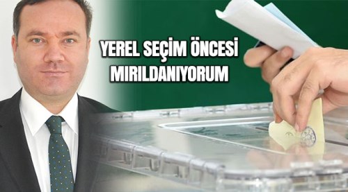 Yerel seçimler öncesinde mırıldanıyorum