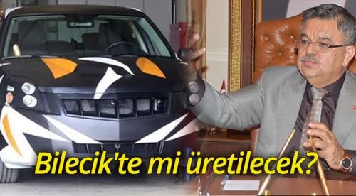 Yerli otomobil Bilecik'te mi üretilecek?