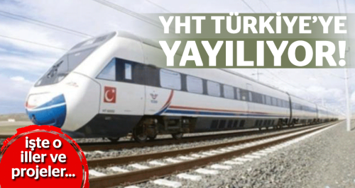 YHT tüm Türkiye'ye yayılıyor!