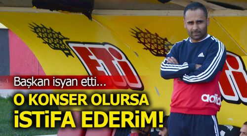 Yıldırım: O konser olursa istifa ederim