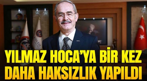 Yılmaz Hoca’ya bir kez daha haksızlık yapıldı