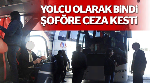 Yolcu olarak bindi şoföre ceza kesti