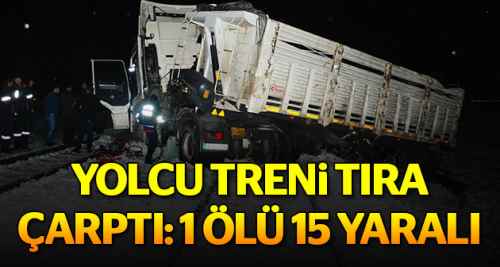 Yolcu treni tıra çarptı: 1 ölü 15 yaralı