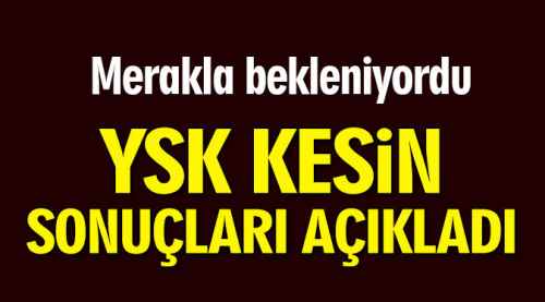 YSK kesin sonuçları açıkladı