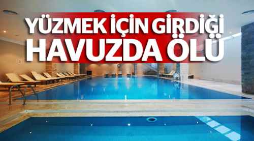 Yüzmek için girdiği havuzda öldü