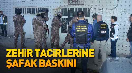 Zehir tacirlerine şafak baskını