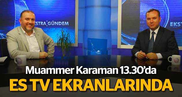 Muammer Karaman 13.30'da ES TV'de