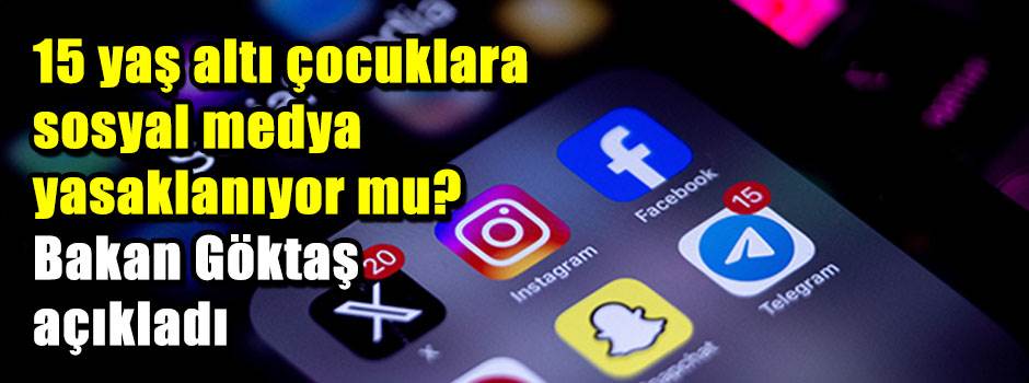 15 yaş altı çocuklara sosyal medya yasaklanıyor mu? Bakan Göktaş açıkladı