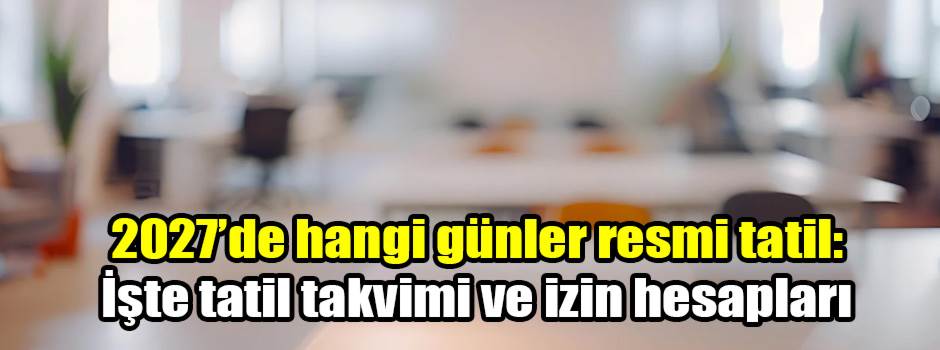 2027’de hangi günler resmi tatil? İşte tatil …