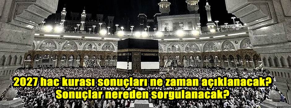 2027 Hac Kurası Sonuçları Ne Zaman Açıklanaca…