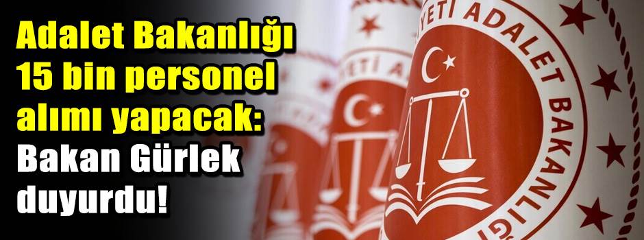 Adalet Bakanlığı 15 bin personel alımı yapacak: Bakan Gürlek duyurdu!