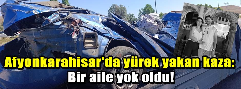 Afyonkarahisar'da yürek yakan kaza: Bir aile yok oldu!