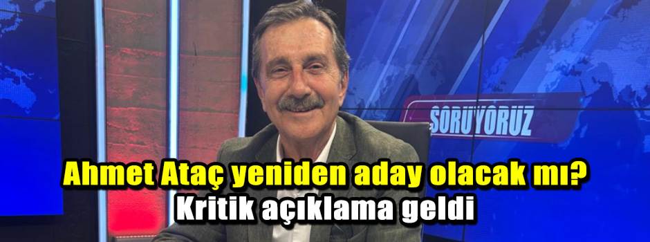 Ahmet Ataç yeniden aday olacak mı? Kritik açıklama geldi
