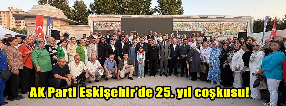 AK Parti Eskişehir’de 25. yıl coşkusu!