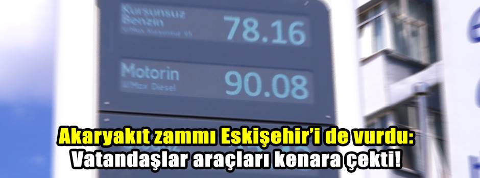 Akaryakıt zammı Eskişehir’i de vurdu: Vatandaşlar araçları kenara çekti!