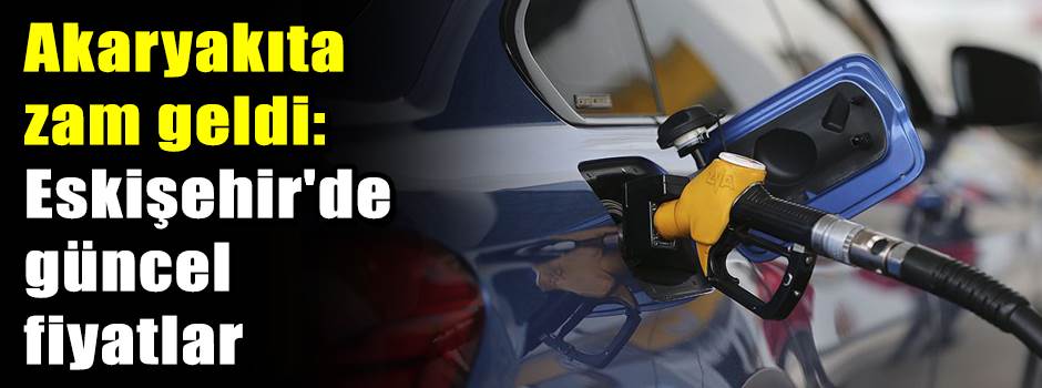 Akaryakıta zam geldi: Eskişehir'de güncel fiy…