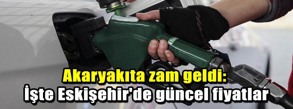 Akaryakıta zam geldi: İşte Eskişehir'de güncel fiyatlar