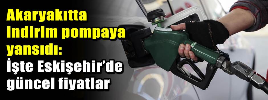 Akaryakıtta indirim pompaya yansıdı: İşte Eskişehir’de güncel fiyatlar