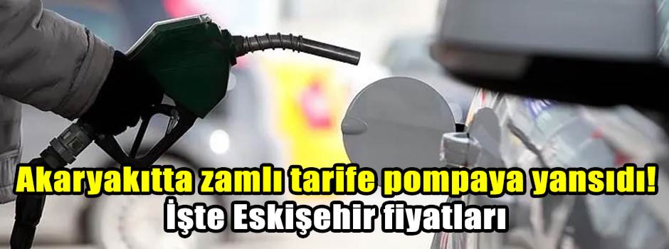 Akaryakıtta zamlı tarife pompaya yansıdı! İşte Eskişehir fiyatları