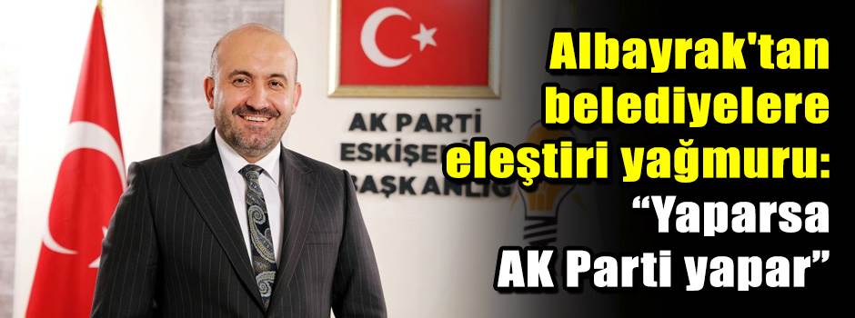 Albayrak'tan belediyelere eleştiri yağmuru: “…