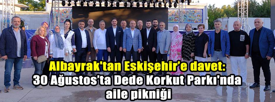 Albayrak'tan Eskişehirlilere davet: Dede Korkut Parkı'ndan aile pikniği