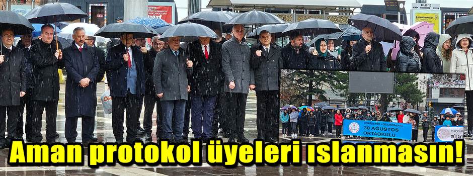 Aman protokol üyeleri ıslanmasın!