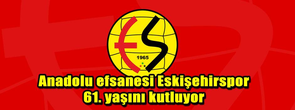 Anadolu efsanesi Eskişehirspor 61. yaşını kutluyor