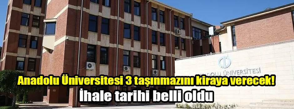 Anadolu Üniversitesi 3 taşınmazını kiraya verecek! İhale tarihi belli oldu