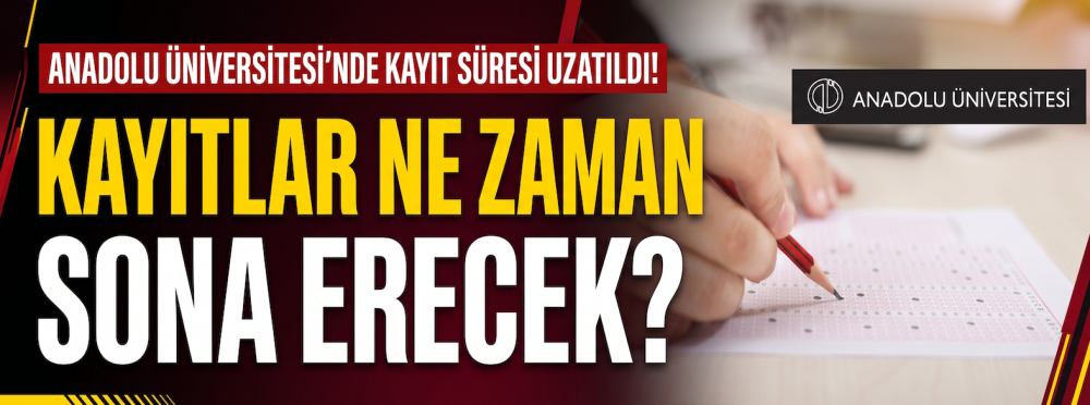 Anadolu Üniversitesi’nde kayıt süresi uzatıldı! Kayıtlar ne zaman sona erecek?