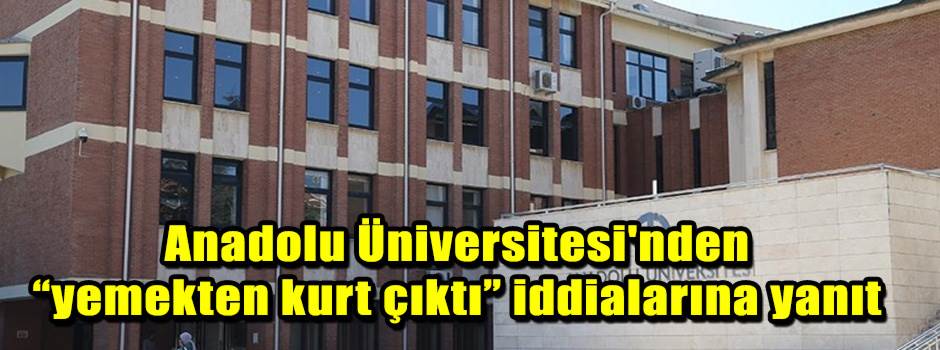 Anadolu Üniversitesi'nden “yemekten kurt çıkt…