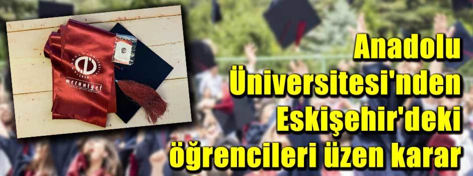 Anadolu Üniversitesi'nden Eskişehir'deki öğrencileri üzen karar
