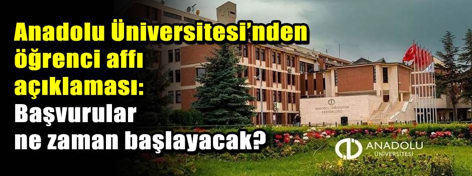 Anadolu Üniversitesi’nden öğrenci affı açıklaması: Başvurular ne zaman başlayacak?