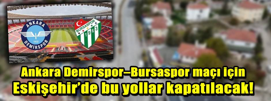 Ankara Demirspor–Bursaspor maçı için Eskişehi…