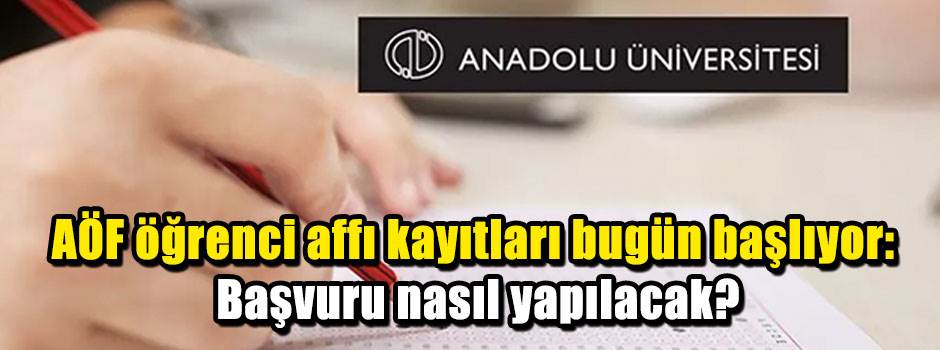AÖF ÖĞRENCİ AFFI KAYITLARI BUGÜN BAŞLIYOR: e-…