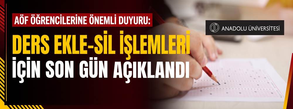 AÖF öğrencilerine önemli duyuru: Ders ekle-sil işlemleri için son gün açıklandı