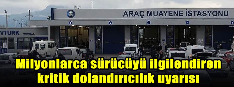 Araç muayenesinde yeni dolandırıcılık yöntemi: TÜVTÜRK vatandaşları uyardı