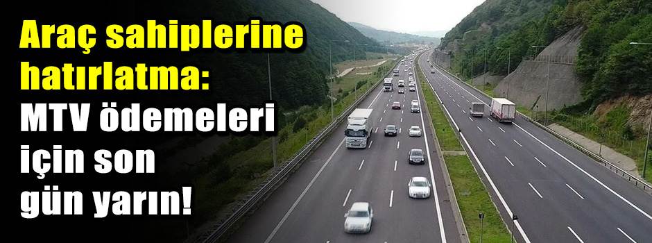 Araç sahiplerine hatırlatma: MTV ödemeleri için son gün yarın!